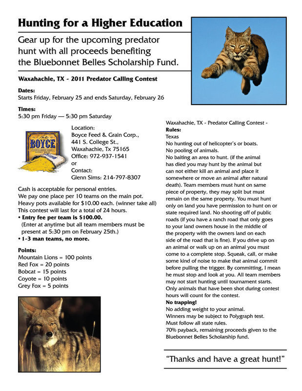 Image: Predator calling contest starts Friday at 5:30 p.m. in Waxahachie — The 2011 Predator Calling Contest in Waxahachie will be 24 hours long and begin on Friday, February 25 at 5:30 p.m. and ends on Saturday, February 26 at 5:30 p.m. 
    Register at: Boyce Feed &amp; Grain Corp., 441 S. College St., Waxahachie, Tx 75165, Office: 972-937-1541 or contact Glenn Sims: 214-797-8307. 70% payback with remaining proceeds given to the Bluebonnet Belles Scholarship Fund.